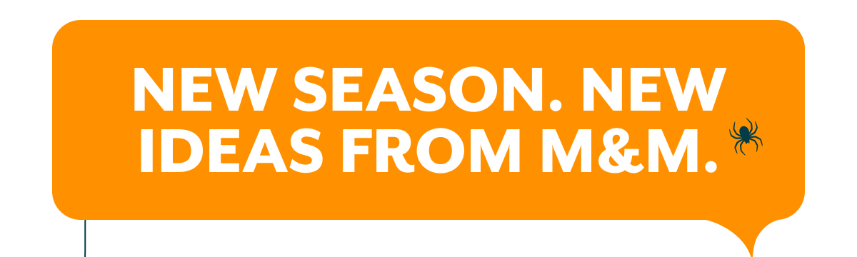 New Season. New ideas from M&M.